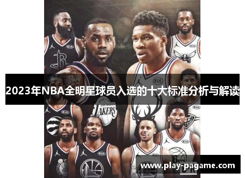 2023年NBA全明星球员入选的十大标准分析与解读 2023年NBA全明星球员入选的十大标准分析与解读