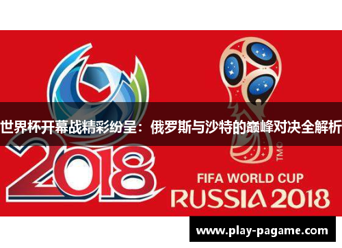 世界杯开幕战精彩纷呈：俄罗斯与沙特的巅峰对决全解析