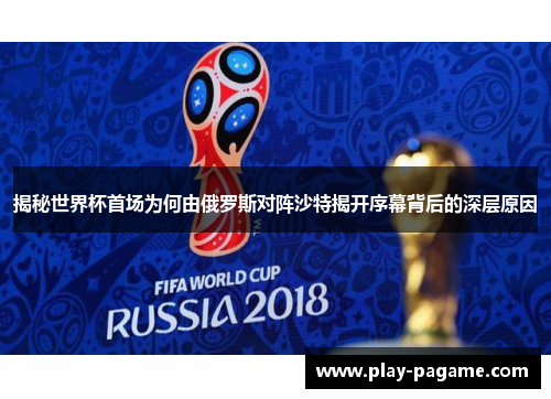揭秘世界杯首场为何由俄罗斯对阵沙特揭开序幕背后的深层原因