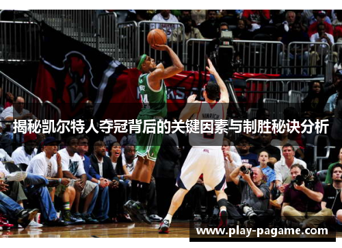 揭秘凯尔特人夺冠背后的关键因素与制胜秘诀分析 揭秘凯尔特人夺冠背后的关键因素与制胜秘诀分析