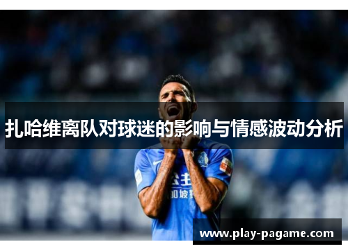 扎哈维离队对球迷的影响与情感波动分析