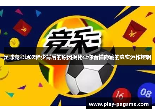 足球竞彩场次稀少背后的原因揭秘让你看懂隐藏的真实运作逻辑 足球竞彩场次稀少背后的原因揭秘让你看懂隐藏的真实运作逻辑