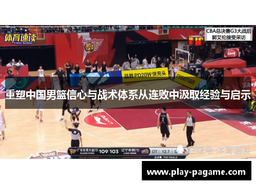 重塑中国男篮信心与战术体系从连败中汲取经验与启示 重塑中国男篮信心与战术体系从连败中汲取经验与启示