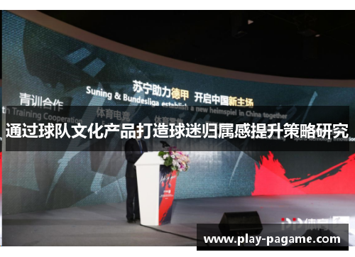 通过球队文化产品打造球迷归属感提升策略研究