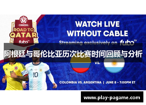 阿根廷与哥伦比亚历次比赛时间回顾与分析 阿根廷与哥伦比亚历次比赛时间回顾与分析