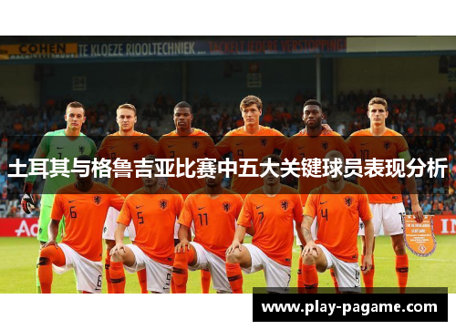 土耳其与格鲁吉亚比赛中五大关键球员表现分析