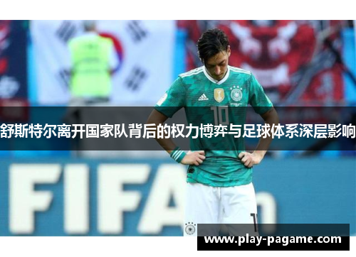 舒斯特尔离开国家队背后的权力博弈与足球体系深层影响