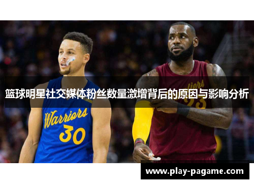 篮球明星社交媒体粉丝数量激增背后的原因与影响分析