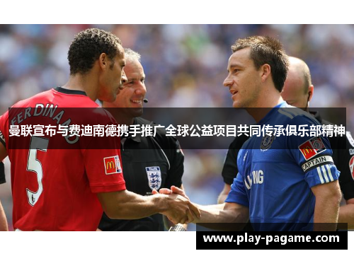 曼联宣布与费迪南德携手推广全球公益项目共同传承俱乐部精神